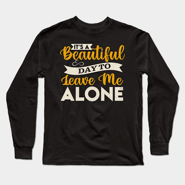 It s A Beautiful Day To Leave Me Alone Long Sleeve T-Shirt by TheDesignDepot